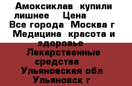 Амоксиклав, купили лишнее  › Цена ­ 350 - Все города, Москва г. Медицина, красота и здоровье » Лекарственные средства   . Ульяновская обл.,Ульяновск г.